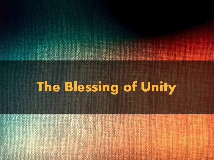 The Blessing of Unity 