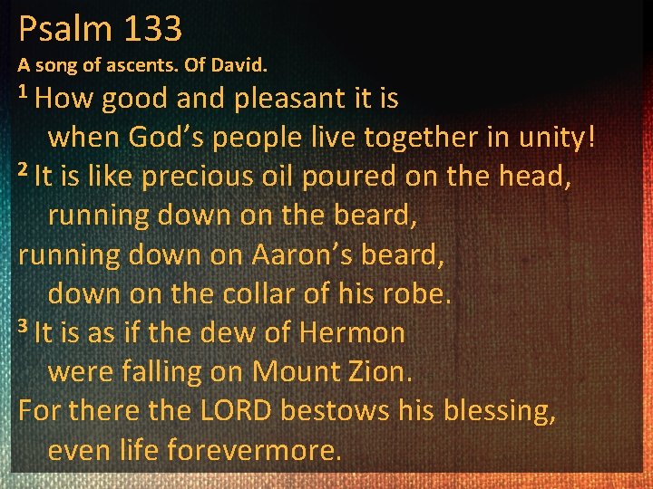 Psalm 133 A song of ascents. Of David. 1 How good and pleasant it