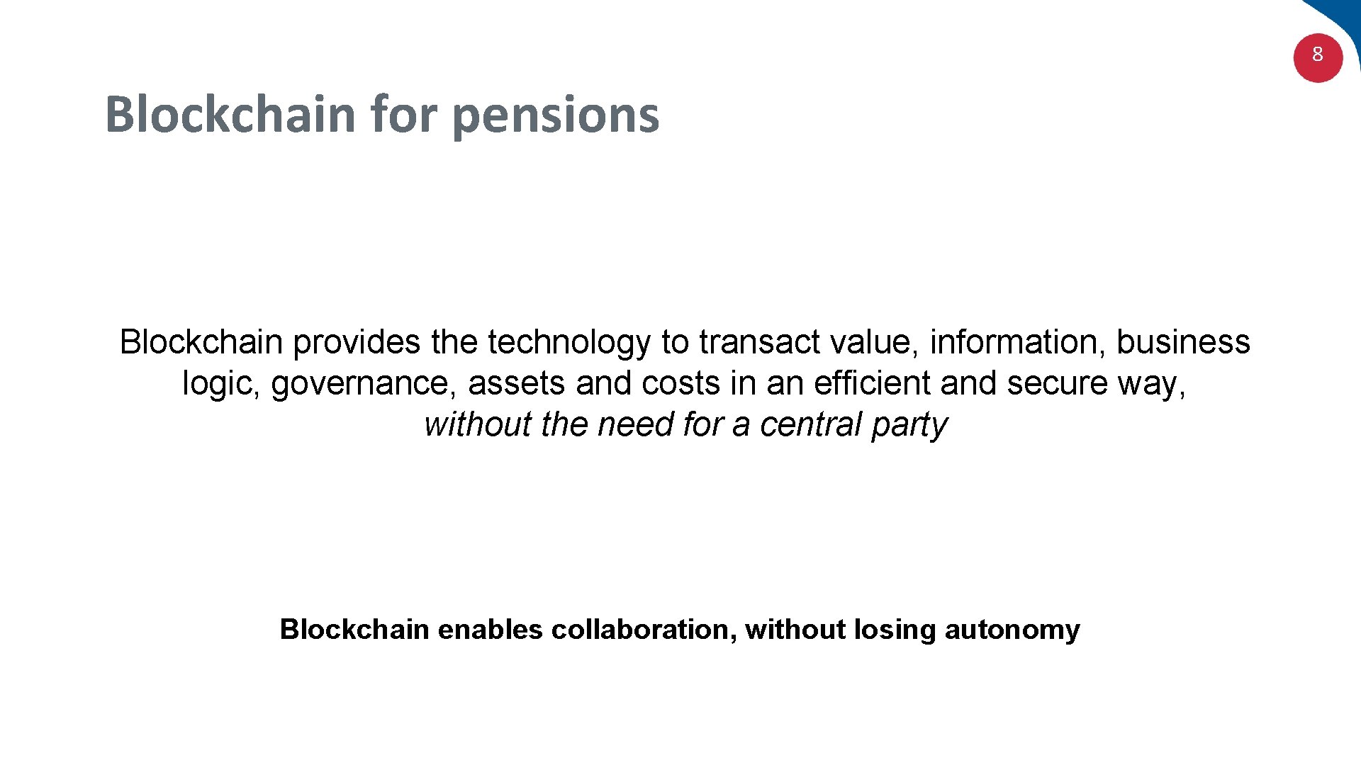 8 Blockchain for pensions Blockchain provides the technology to transact value, information, business logic,