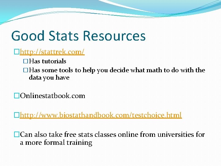 Good Stats Resources �http: //stattrek. com/ �Has tutorials �Has some tools to help you