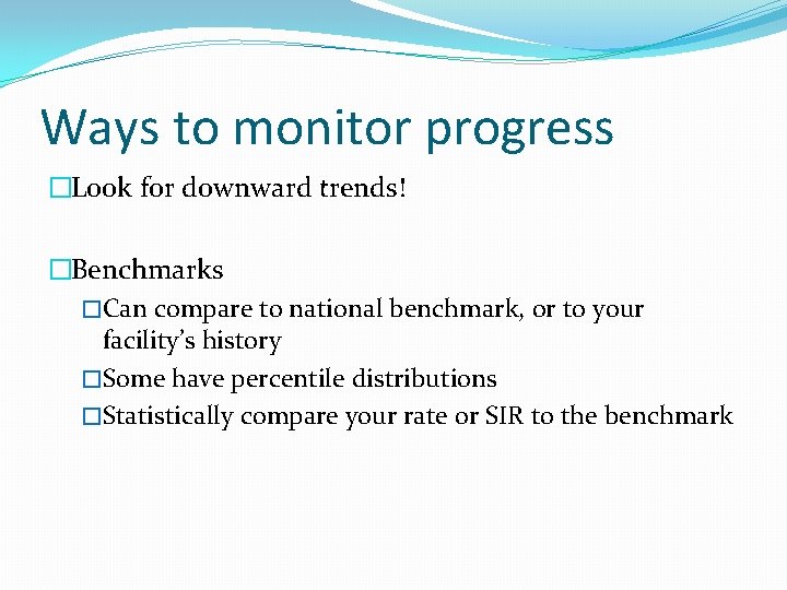 Ways to monitor progress �Look for downward trends! �Benchmarks �Can compare to national benchmark,