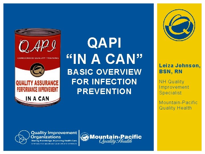 QAPI “IN A CAN” BASIC OVERVIEW FOR INFECTION PREVENTION Leiza Johnson, BSN, RN NH