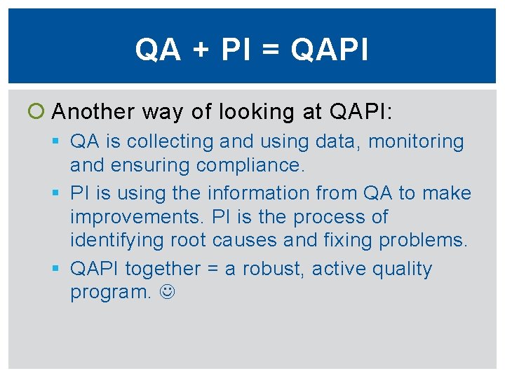 QA + PI = QAPI Another way of looking at QAPI: § QA is