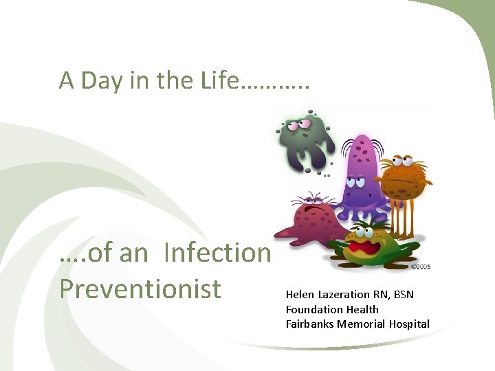 A Day in the Life………. . …. of an Infection Preventionist Helen Lazeration RN,