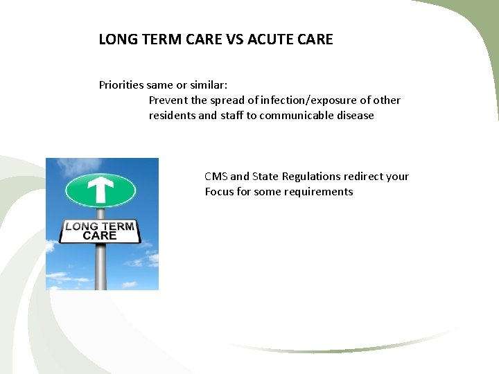 LONG TERM CARE VS ACUTE CARE Priorities same or similar: Prevent the spread of