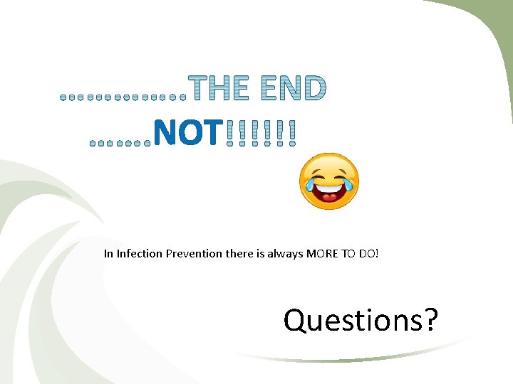 NOT In Infection Prevention there is always MORE TO DO! Questions? 