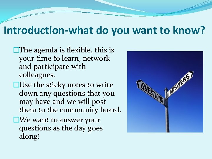Introduction-what do you want to know? �The agenda is flexible, this is your time
