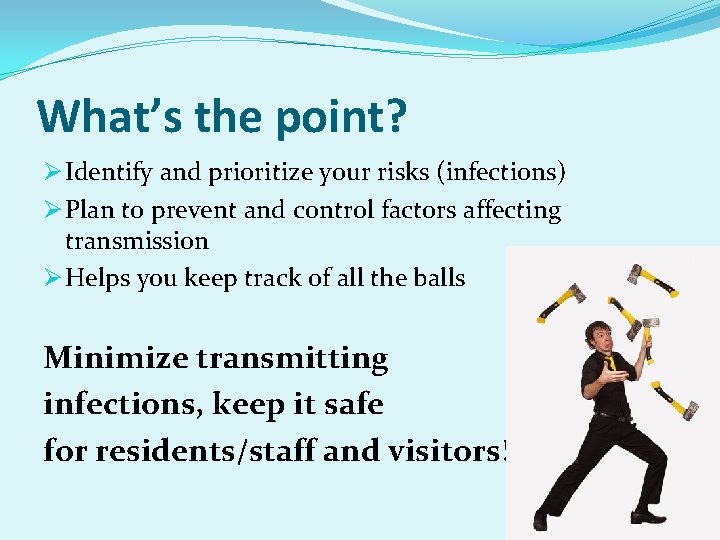 What’s the point? Ø Identify and prioritize your risks (infections) Ø Plan to prevent