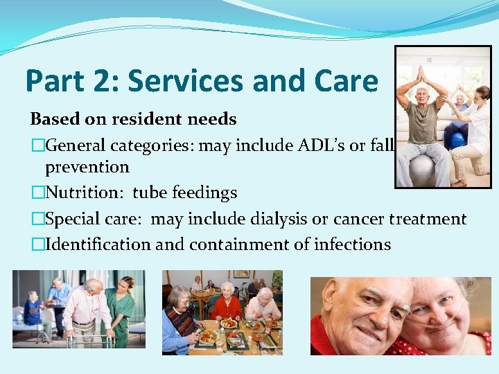 Part 2: Services and Care Based on resident needs �General categories: may include ADL’s