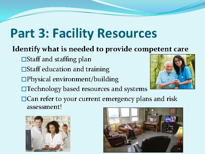 Part 3: Facility Resources Identify what is needed to provide competent care �Staff and