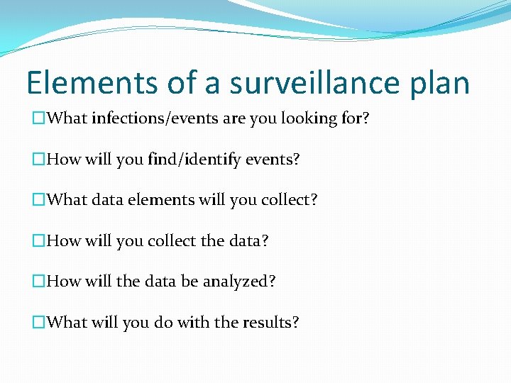 Elements of a surveillance plan �What infections/events are you looking for? �How will you