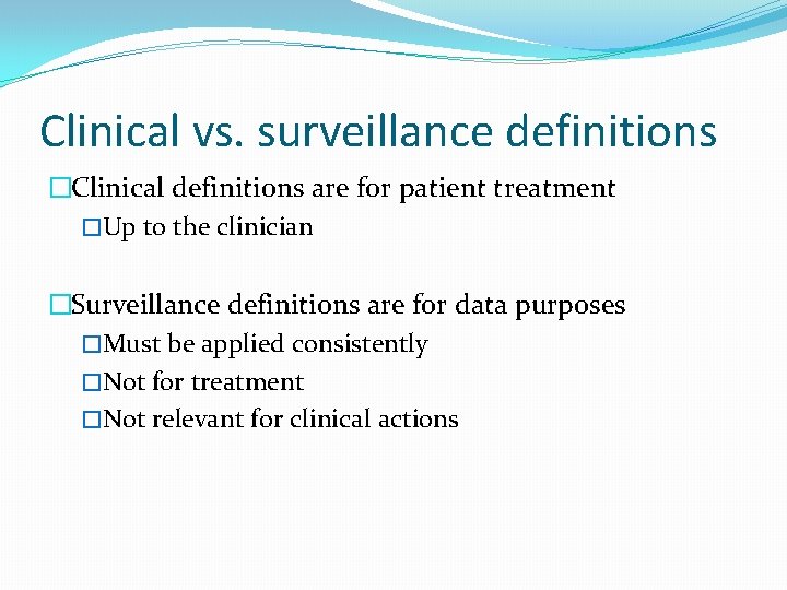 Clinical vs. surveillance definitions �Clinical definitions are for patient treatment �Up to the clinician