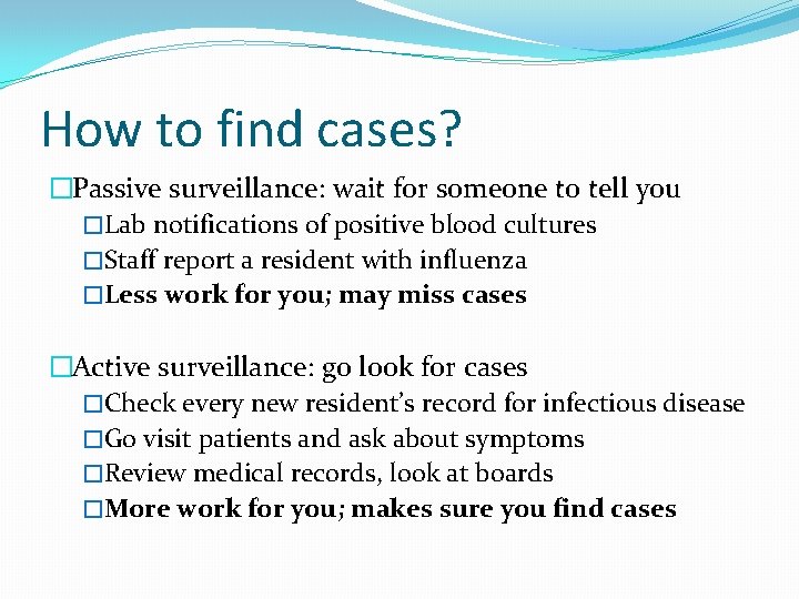 How to find cases? �Passive surveillance: wait for someone to tell you �Lab notifications