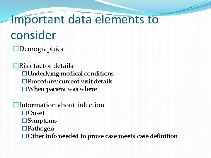 Important data elements to consider �Demographics �Risk factor details �Underlying medical conditions �Procedure/current visit