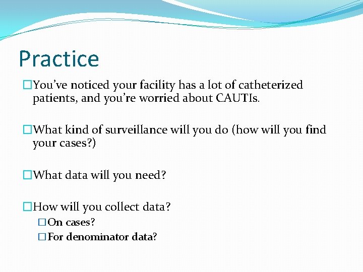 Practice �You’ve noticed your facility has a lot of catheterized patients, and you’re worried