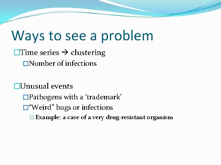 Ways to see a problem �Time series clustering �Number of infections �Unusual events �Pathogens