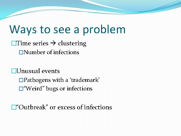Ways to see a problem �Time series clustering �Number of infections �Unusual events �Pathogens