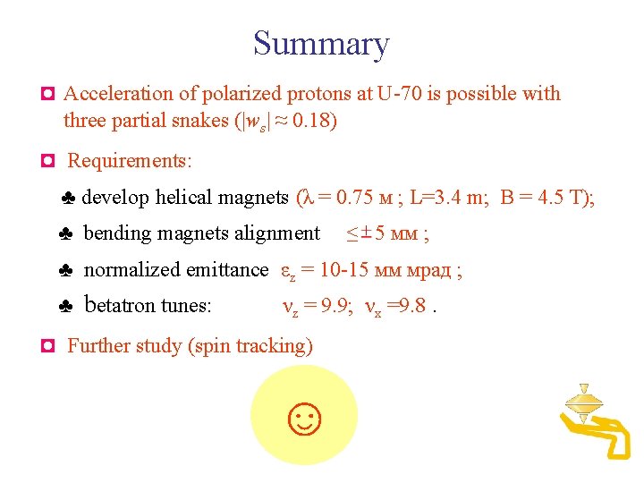 Summary ◘ Acceleration of polarized protons at U-70 is possible with three partial snakes