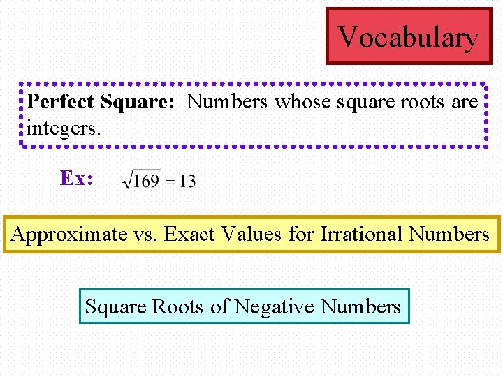Vocabulary Perfect Square: Numbers whose square roots are integers. Ex: Approximate vs. Exact Values Vocabulary Perfect Square: Numbers whose square roots are integers. Ex: Approximate vs. Exact Values