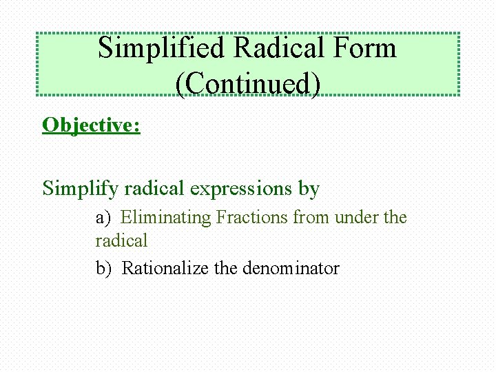 Simplified Radical Form (Continued) Objective: Simplify radical expressions by a) Eliminating Fractions from under Simplified Radical Form (Continued) Objective: Simplify radical expressions by a) Eliminating Fractions from under