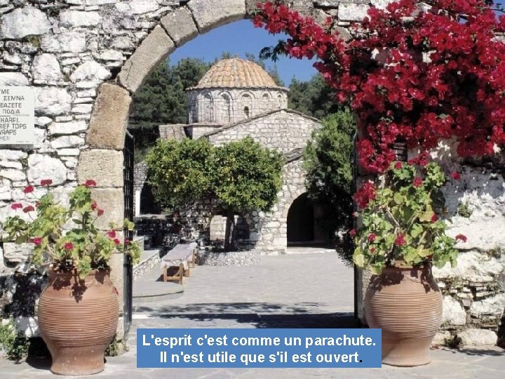 L'esprit c'est comme un parachute. Il n'est utile que s'il est ouvert. 