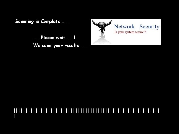 Scanning is Complete …. . …… Please wait …. ! We scan your results