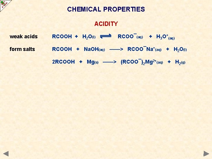 CHEMICAL PROPERTIES ACIDITY weak acids RCOOH + H 2 O(l) RCOO¯(aq) + H 3