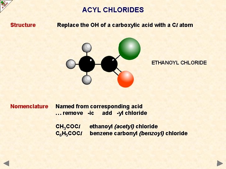 ACYL CHLORIDES Structure Replace the OH of a carboxylic acid with a Cl atom