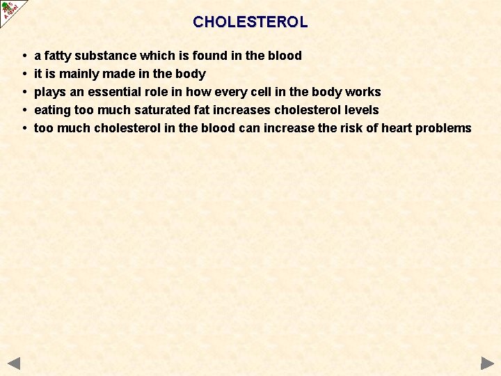 CHOLESTEROL • • • a fatty substance which is found in the blood it