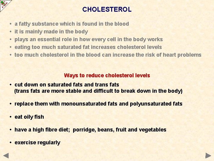 CHOLESTEROL • • • a fatty substance which is found in the blood it