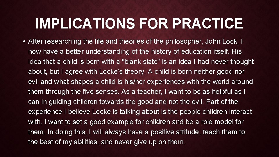 IMPLICATIONS FOR PRACTICE • After researching the life and theories of the philosopher, John