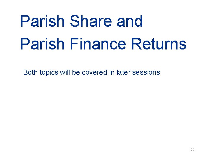 Parish Share and Parish Finance Returns Both topics will be covered in later sessions