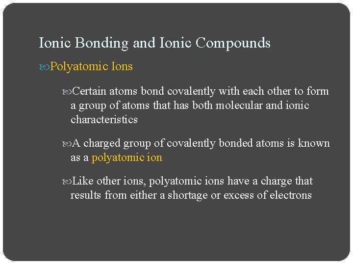 Ionic Bonding and Ionic Compounds Polyatomic Ions Certain atoms bond covalently with each other