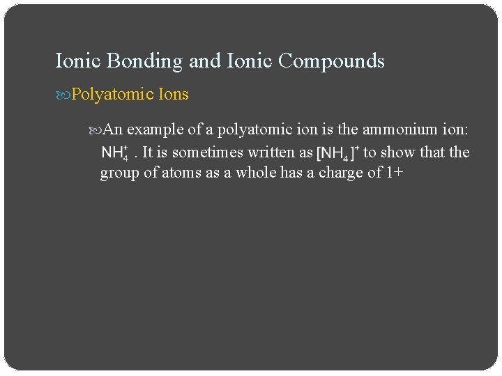 Ionic Bonding and Ionic Compounds Polyatomic Ions An example of a polyatomic ion is