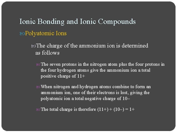 Ionic Bonding and Ionic Compounds Polyatomic Ions The charge of the ammonium ion is Ionic Bonding and Ionic Compounds Polyatomic Ions The charge of the ammonium ion is
