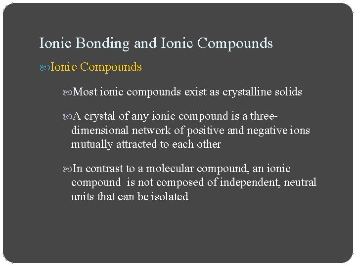 Ionic Bonding and Ionic Compounds Most ionic compounds exist as crystalline solids A crystal