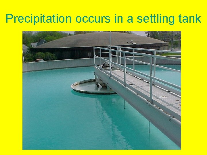 Precipitation occurs in a settling tank 