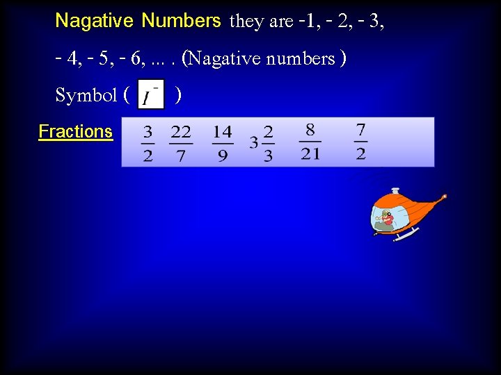 Nagative Numbers they are -1, - 2, - 3, - 4, - 5, -