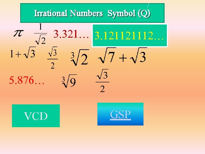 / Irrational Numbers Symbol (Q) 3. 321… 3. 121121112… 5. 876… VCD GSP 
