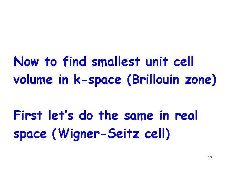 Now to find smallest unit cell volume in k-space (Brillouin zone) First let’s do