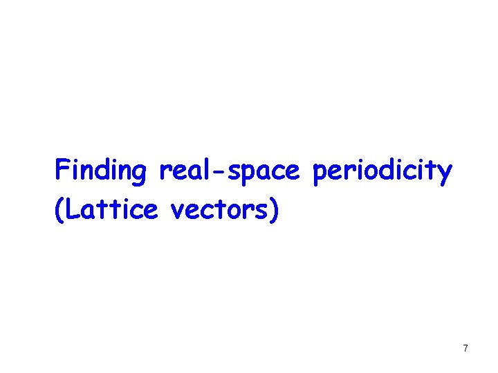 Finding real-space periodicity (Lattice vectors) 7 