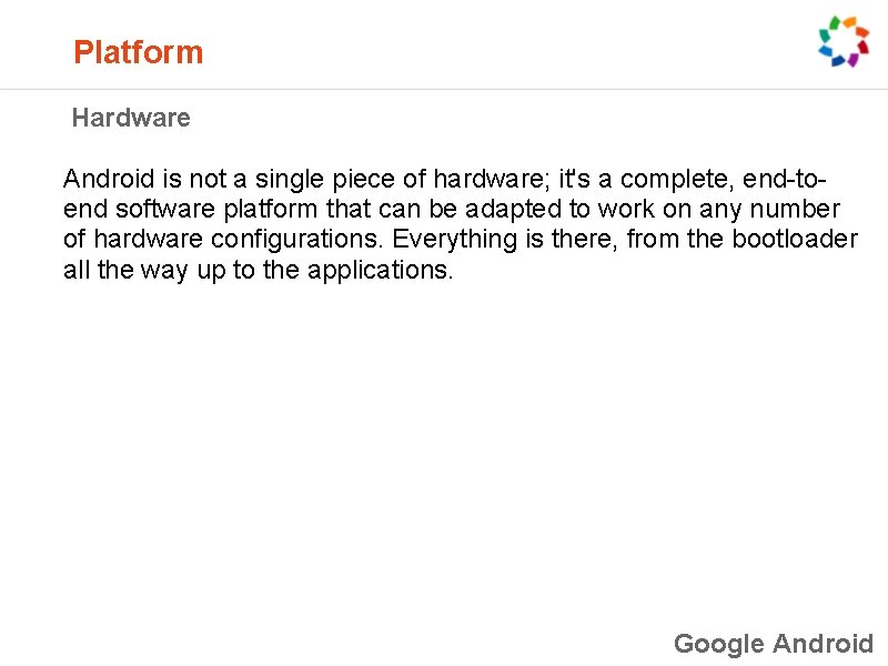  Platform Hardware Android is not a single piece of hardware; it's a complete,