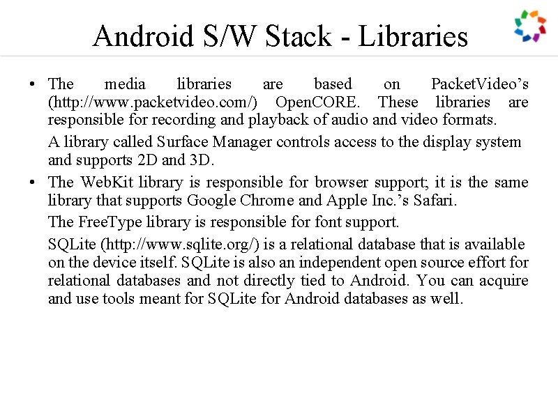 Android S/W Stack - Libraries • The media libraries are based on Packet. Video’s