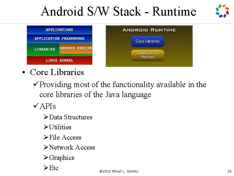 Android S/W Stack - Runtime • Core Libraries üProviding most of the functionality available