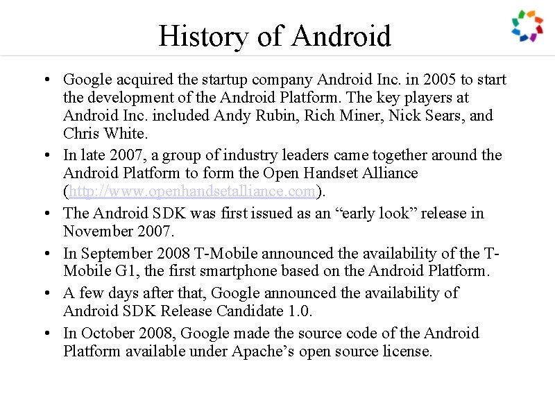 History of Android • Google acquired the startup company Android Inc. in 2005 to