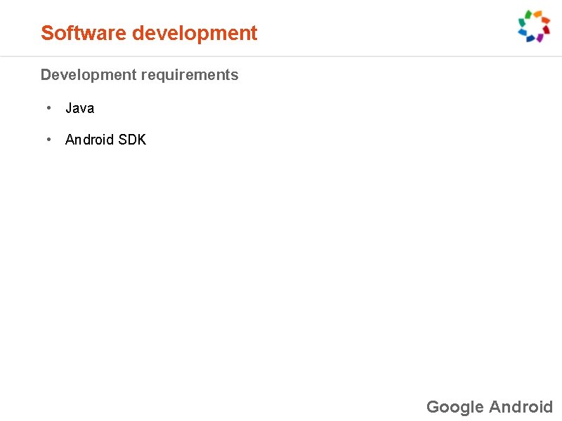 Software development Development requirements • Java • Android SDK Google Android 