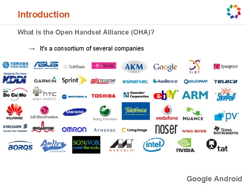 Introduction What is the Open Handset Alliance (OHA)? → It's a consortium of several