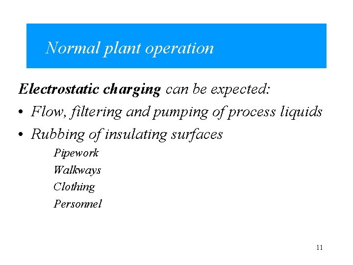 Normal plant operation Electrostatic charging can be expected: • Flow, filtering and pumping of