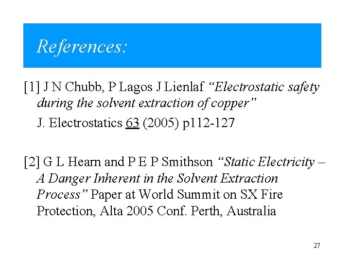 References: [1] J N Chubb, P Lagos J Lienlaf “Electrostatic safety during the solvent