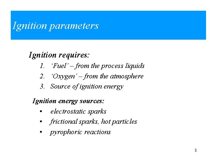 Ignition parameters Ignition requires: 1. ‘Fuel’ – from the process liquids 2. ‘Oxygen’ –